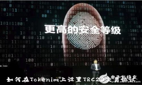   
如何在Tokenim上设置TRC20交易协议