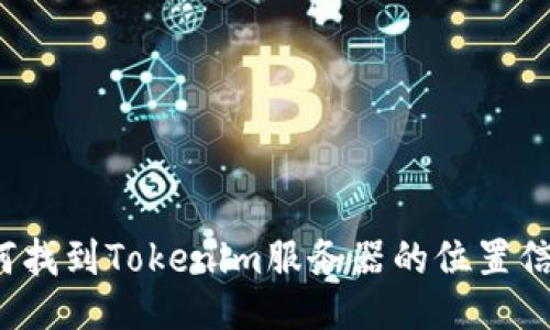 如何找到Tokenim服务器的位置信息？