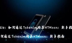 Title: 如何通过Tokenim购买HTMoon: 新手指南如何通过
