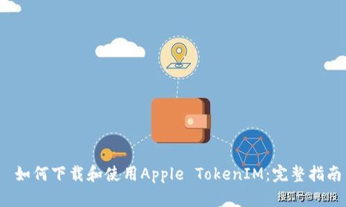  如何下载和使用Apple TokenIM：完整指南