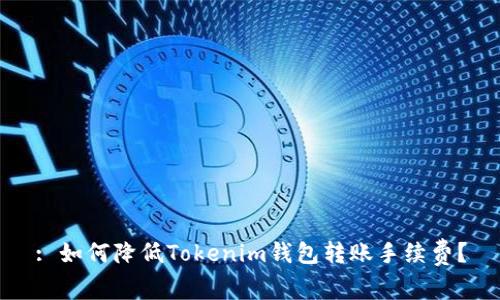 : 如何降低Tokenim钱包转账手续费？