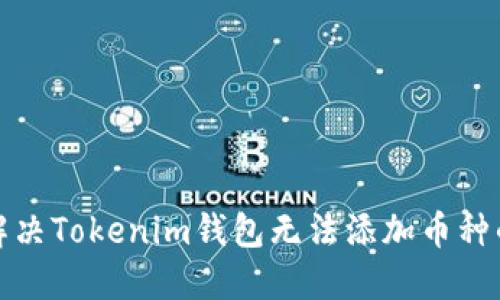 如何解决Tokenim钱包无法添加币种的问题