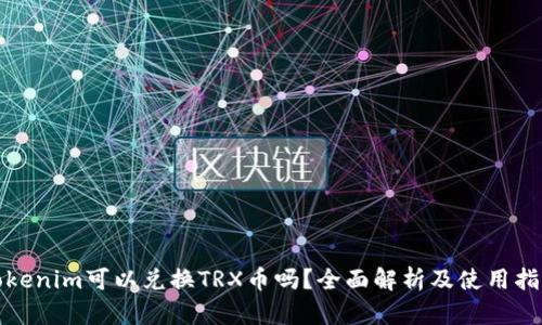 Tokenim可以兑换TRX币吗？全面解析及使用指南