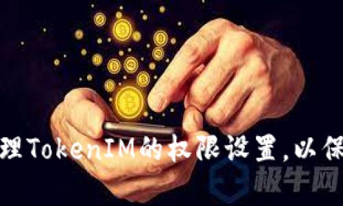 如何有效管理TokenIM的权限设置，以保障信息安全