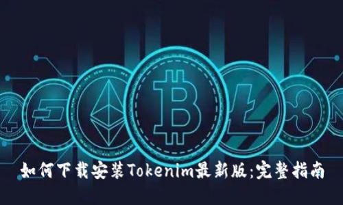 如何下载安装Tokenim最新版：完整指南