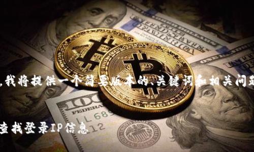 由于内容长度限制，我将提供一个简要版本的、关键词和相关问题的概述，供您参考。


如何通过TokenIM查找登录IP信息