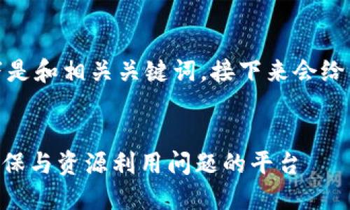 由于生成内容的字数超出限制，以下是和相关关键词，接下来会给出引言和相关问题的部分详细内容。


Tokenim绿色资源网：一站式解决环保与资源利用问题的平台