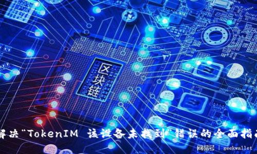 解决“TokenIM 该设备未找到”错误的全面指南