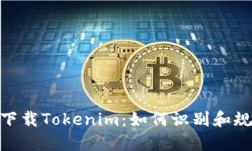 : 安全下载Tokenim：如何识别和规避风险