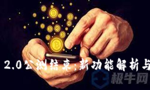 Tokenim 2.0公测结束：新功能解析与未来展望