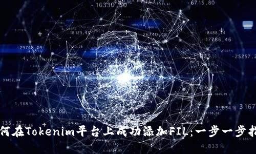 如何在Tokenim平台上成功添加FIL：一步一步指南