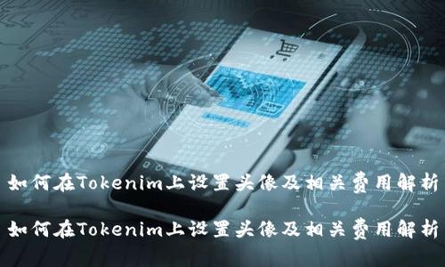 如何在Tokenim上设置头像及相关费用解析

如何在Tokenim上设置头像及相关费用解析