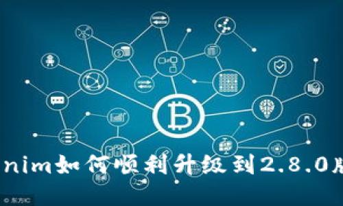 Tokenim如何顺利升级到2.8.0版本?