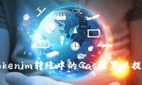 如何Tokenim转账中的Gas设置以提高效率