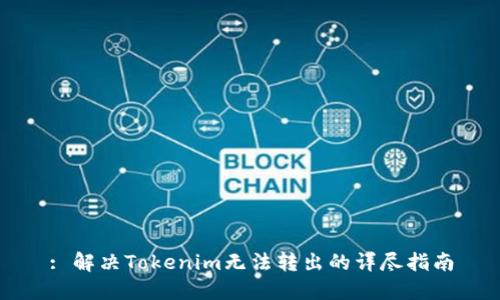 : 解决Tokenim无法转出的详尽指南