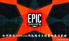 如何降低Tokenim钱包转币手续费的最佳策略