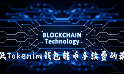 如何降低Tokenim钱包转币手续费的最佳策略