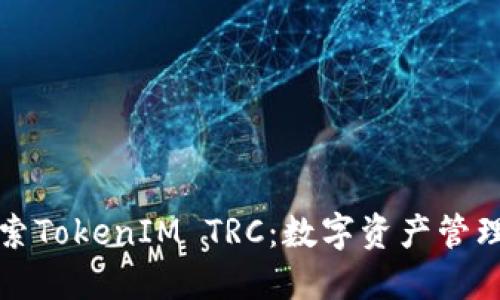 : 深入探索TokenIM TRC：数字资产管理的新视角