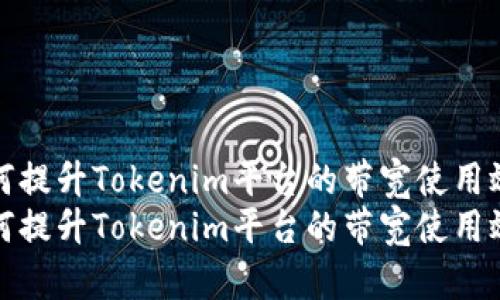 如何提升Tokenim平台的带宽使用效率
如何提升Tokenim平台的带宽使用效率