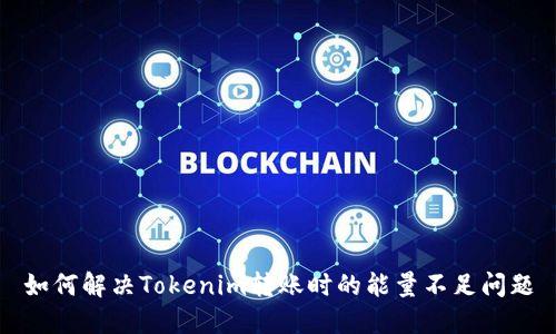 如何解决Tokenim转账时的能量不足问题
