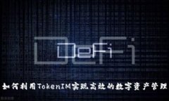 如何利用TokenIM实现高效的数字资产管理