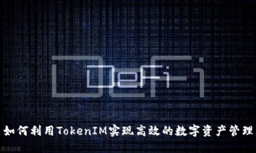 如何利用TokenIM实现高效的数字资产管理