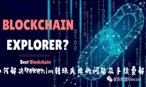 如何解决Tokenim转账失败的问题及手续费解析