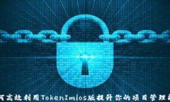 如何高效利用TokenImios版提升你的项目管理能力