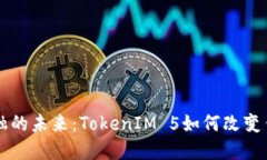 区块链与金融的未来：TokenIM 5如何改变传统金融