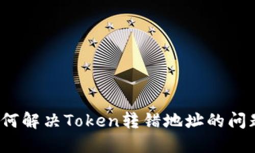 如何解决Token转错地址的问题？