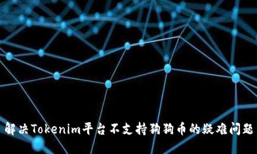 解决Tokenim平台不支持狗狗币的疑难问题